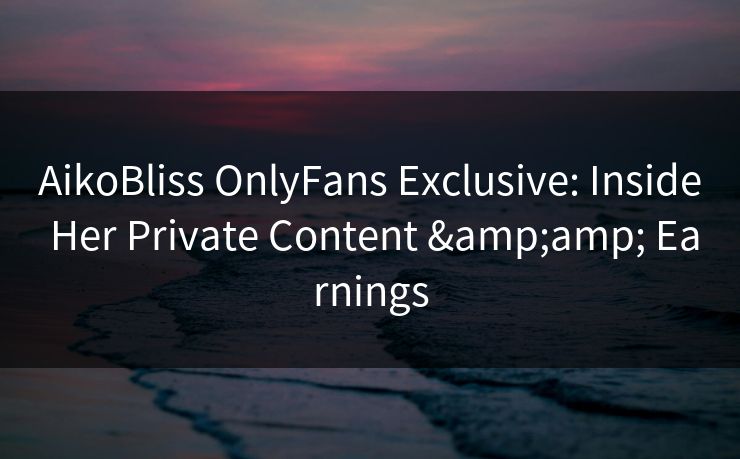AikoBliss OnlyFans Exclusive: Inside Her Private Content &amp; Earnings